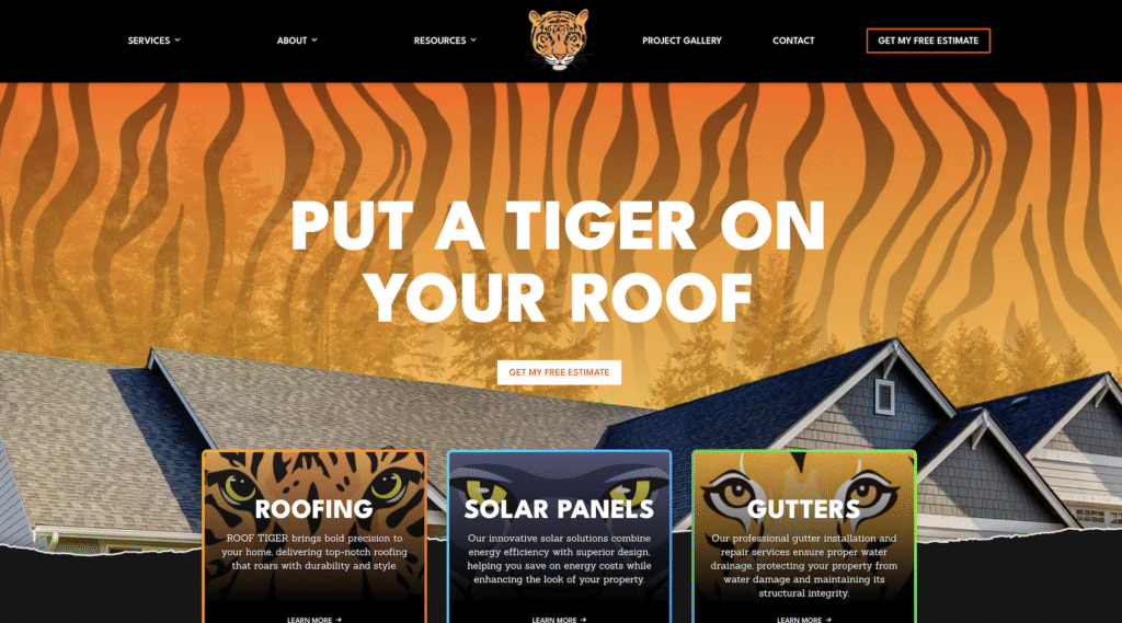 Homepage Concept for Hook Agency Feature a bold "PUT A TIGER ON YOUR ROOF" headline set against tiger stripes, immediately capturing attention. Use striking house rooftop imagery as the backdrop. Prominently display service cards for Roofing, Solar Panels, and Gutters—ensuring visitors quickly find core offerings. This layout highlights essential home services in a visually engaging, action-oriented format that drives conversions.
